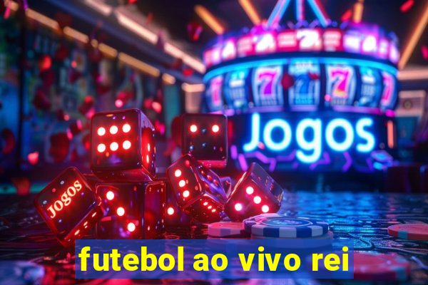 futebol ao vivo rei